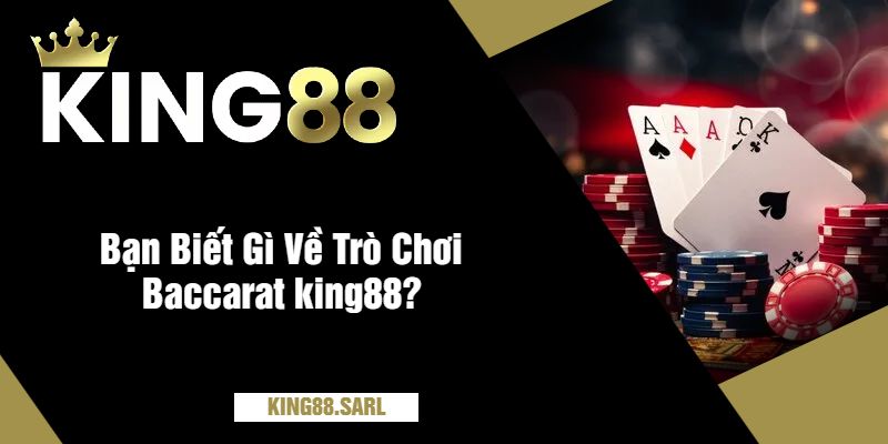Bạn Biết Gì Về Trò Chơi Baccarat king88?