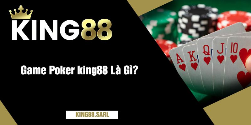 Game Poker king88 Là Gì?