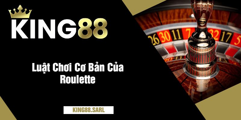Luật Chơi Cơ Bản Của Roulette