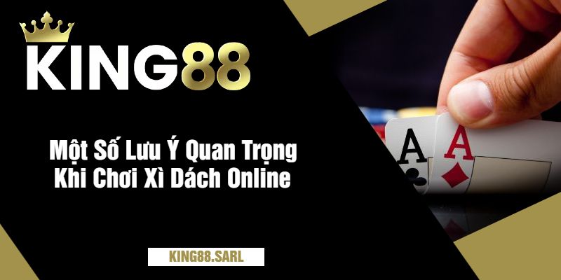 Một Số Lưu Ý Quan Trọng Khi Chơi Xì Dách Online