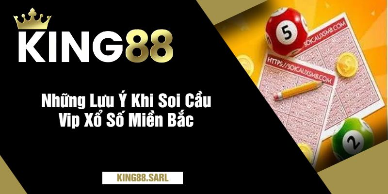 Những Lưu Ý Khi Soi Cầu Vip Xổ Số Miền Bắc