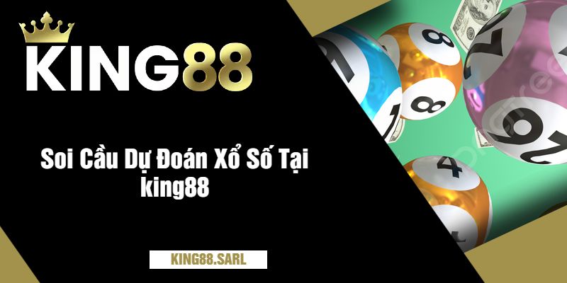 Soi Cầu Dự Đoán Xổ Số Tại king88