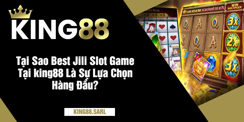 Tại Sao Best Jili Slot Game Tại king88 Là Sự Lựa Chọn Hàng Đầu?