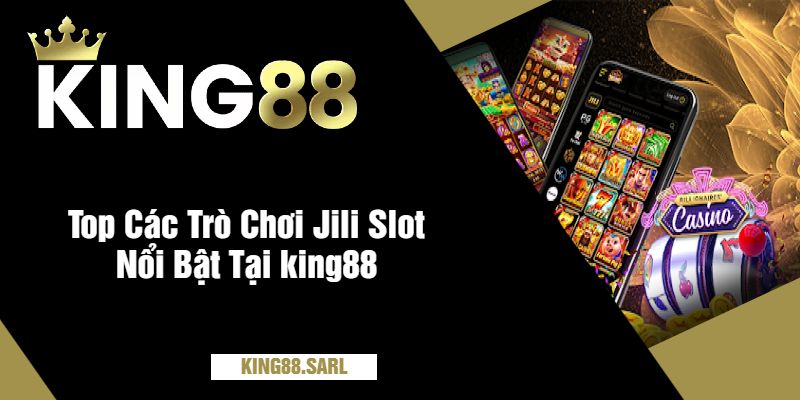 Khám Phá Best Jili Slot Game Tại king88 Siêu Đỉnh Cao 3 Top Các Trò Chơi Jili Slot Nổi Bật Tại king88