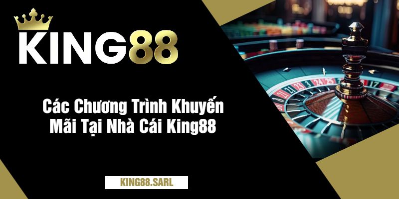 Các Chương Trình Khuyến Mãi Tại Nhà Cái King88