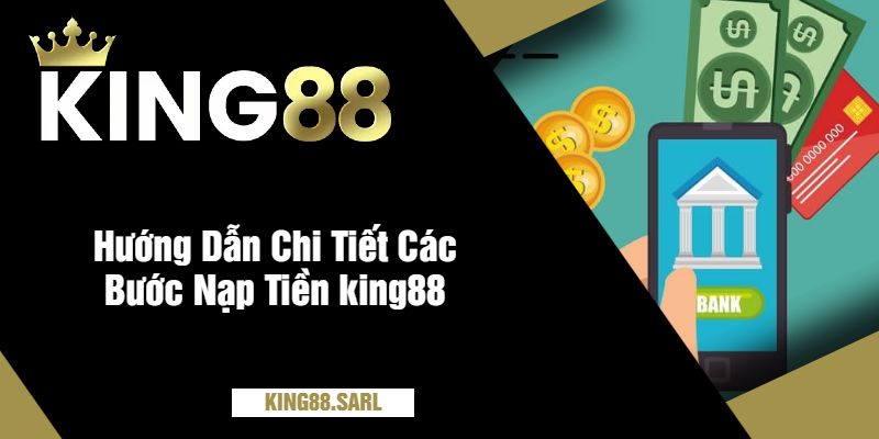 Hướng Dẫn Chi Tiết Các Bước Nạp Tiền king88