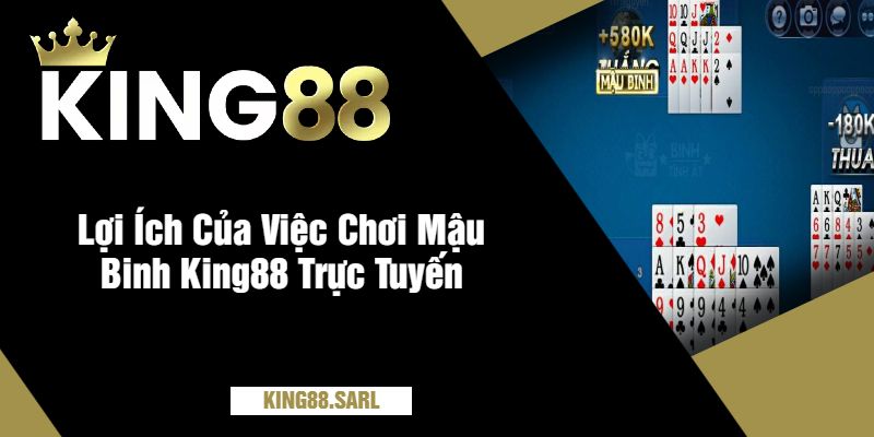 Lợi Ích Của Việc Chơi Mậu Binh King88 Trực Tuyến