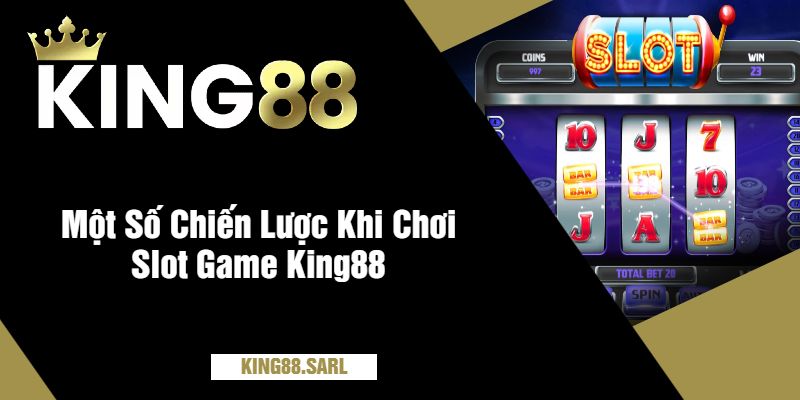 Một Số Chiến Lược Khi Chơi Slot Game King88