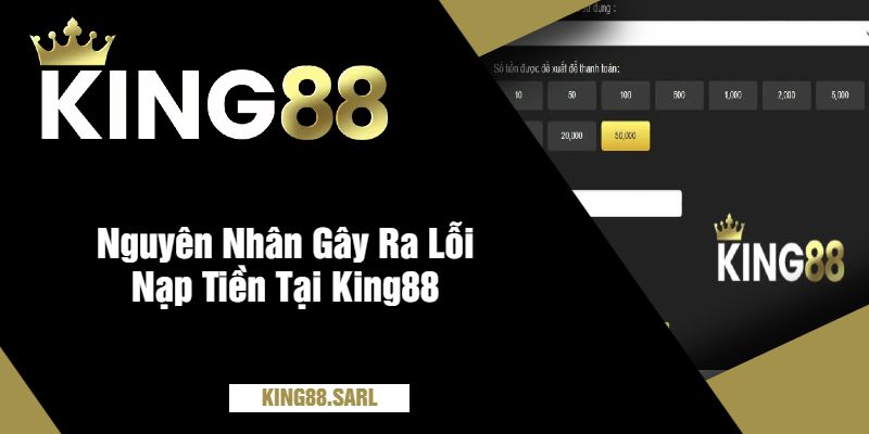 Nguyên Nhân Gây Ra Lỗi Nạp Tiền Tại King88