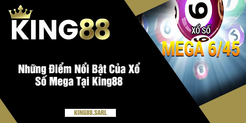 Những Điểm Nổi Bật Của Xổ Số Mega Tại King88