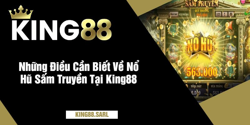 Những Điều Cần Biết Về Nổ Hũ Sấm Truyền Tại King88