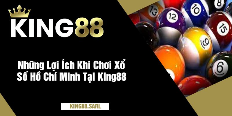 Những Lợi Ích Khi Chơi Xổ Số Hồ Chí Minh Tại King88