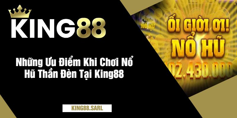 Những Ưu Điểm Khi Chơi Nổ Hũ Thần Đèn Tại King88