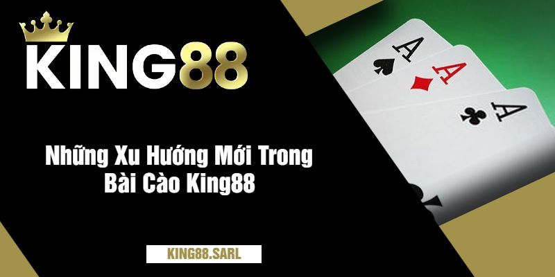 Những Xu Hướng Mới Trong Bài Cào King88