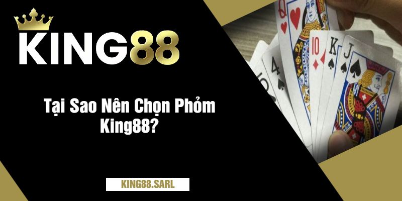 Tại Sao Nên Chọn Phỏm King88?