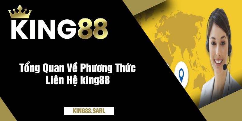 Tổng Quan Về Phương Thức Liên Hệ king88